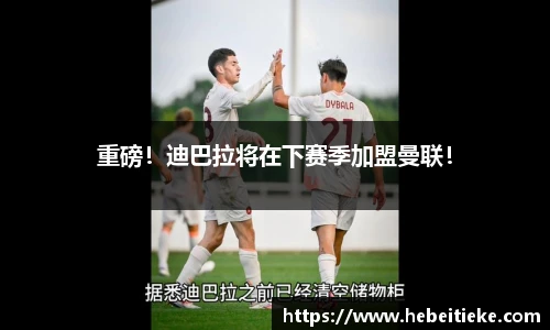重磅！迪巴拉将在下赛季加盟曼联！